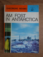 Anticariat: Gheorghe Neamu - Am fost in Antarctica