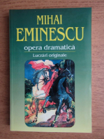Anticariat: Mihai Eminescu - Opera dramatica. Lucrari originale