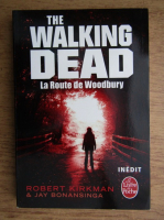 Robert Kirkman, Jay Bonansinga - The walking dead. La route de woodbury