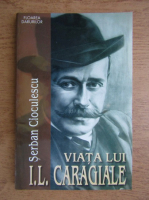 Serban Cioculescu - Viata lui I. L. Caragiale