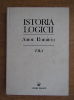 Anton Dumitriu - Istoria logicii (volumul 1)