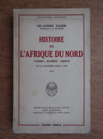 Ch. Andre Julien - Histoire de l'afrique du nord. Tunisie-Algerie-Maroc