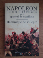 Dominique de Villepin - Napoleon. Cele o-suta-de-zile sau spiritul de sacrificiu