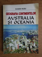 Eugen Rusu - Geografia continentelor. Australia si Oceania