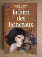 Henri Troyat - Les Eygletiere. La faim des lionceaux (volumul 2)
