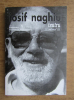 Iosif Naghiu - Teatru (volumul 3)