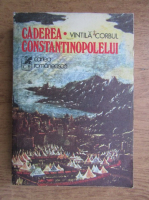 Vintila Corbul - Caderea Constantinopolelui (volumul I)