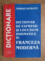 Adrian Istrate - Dictionar de expresii si locutiuni idiomatice in franceza moderna