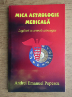 Andrei Emanuel Popescu - Mica astrologie medicala. Legaturi cu semnele astrologice