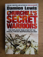 Damien Lewis - Churchill's secret warriors. The explosive true story of the special forces desperadoes of WWII