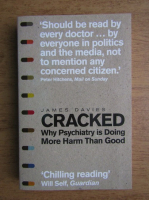 Anticariat: James Davies - Cracked. Why psychiatry is doing more harm than good