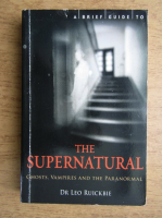 Leo Ruickbie - The supernatural. Ghosts, vampires and the paranormal