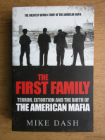 Mike Dash - The first family. Terror, extortion and the birth of the american mafia