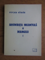 Anticariat: Mircea Eliade - Aristocratia solilocviala a dialogului