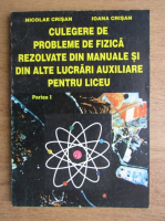 Nicolae Crisan, Ioana Crisan - Culegere de probleme de fizica rezolvate din manuale si din alte lucrari auxiliare pentru liceu (volumul 1)