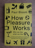 Paul Bloom - How pleasure works. Why we like what we like