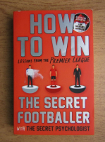 The secret footballer with the secret psychologist. How to win. Lessons from the premier league