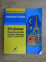 Gabriela Cristian - Dictionar francez-roman, roman-francez pentru clasele II-VIII