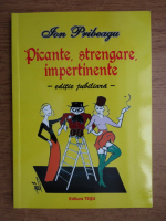 Ion Pribeagu - Picante, strengare, impertinente