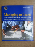 John Shook - Managing to learn using the A3 management process to solve problems, gain agreement, mentor, and lead