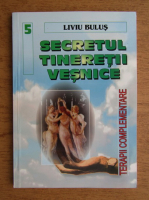 Liviu Bulus - Secretul tineretii vesnice. Terapii complementare, nr. 5