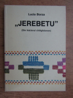 Lucia Borza - Jerebetu. Din folclorul chitighazean