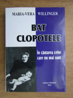 Maria Vera Willinger - Bat clopotele. In cautarea celor care nu mai sunt