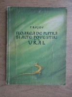 P. Bajov - Floarea de piatra si alte povestiri din Ural (1948)