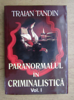 Traian Tandin - Paranormalul in criminalistica (volumul 1)
