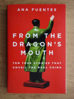 Ana Fuentes - From the dragon's mouth. Ten true stories that unveil the real China