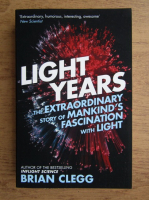 Brian Clegg - Light years. The extraordinary story of mankind's fascination with light