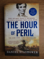 Daniel Stashower - The hour of Peril. The secret plot to murder Lincoln before the Civil War