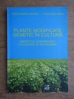 Elena Marcela Badea - Plante modificate genetic in cultura. Impactul agronomic, ecologic si economic