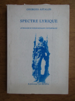 Georges Astalos - Spectre lyrique. Anthologie de poesie roumaine contemporaine