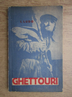 I. Ludo - Ghettouri. Aspecte, impresii, nuvele (1939)