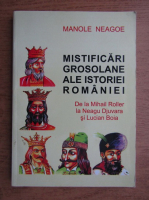 Manole Neagoe - Mistificari grosolane ale istoriei Romaniei. De la Mihail Roller la Neagu Djuvara si Lucian Boia