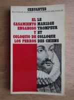 Miguel de Cervantes - Le mariage trompeur et colloque des chiens (editie bilingva franceza-spaniola)