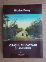 Nicolae Penes - Orasul cu castani si amintiri, volumul 2. Memorii infinite