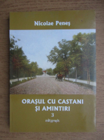 Nicolae Penes - Orasul cu castani si amintiri, volumul 3. Memoii infidele 