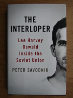 Peter Savodnik - The interloper. Lee Harvey Oswald inside the Soviet Union