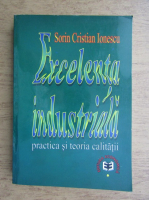 Anticariat: Sorin Cristian Ionescu - Excelenta industriala, practica si teoria calitatii