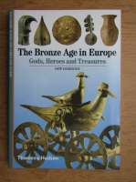 The bronze age in Europe. Gods, heroes and treasures