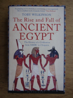 Toby Wilkinson - The rise and fall of Ancient Egypt. The history of a Civilization from 3000BC to Cleopatra
