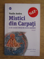 Vasile Andru - Mistici din Carpati si alti oameni slaviti din istoria mantuirii (volumul 1)