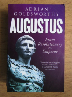 Adrian Goldsworthy - Augustus, from Revolutionary to Emperor