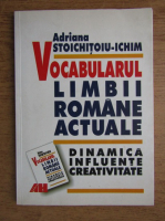 Adriana Stoichitoiu Ichim - Vocabularul limbii romane actuale. Dinamica, influente, creativitate