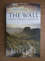 Alistair Moffat - The wall, Rome's greatest frontier