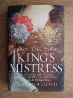 Claudia Gold - The King's Mistress. The true and scandalous story of the woman who stole the heart of George I