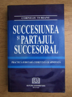Corneliu Turianu - Succesiunea si partajul succesoral. Practica judiciara comentata si adnotata