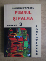 Dumitru Popescu - Pumnul si palma. Volumul 3. Cariatidele